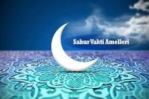 Ramazan Ayı’nın Sahur Vakti Amelleri