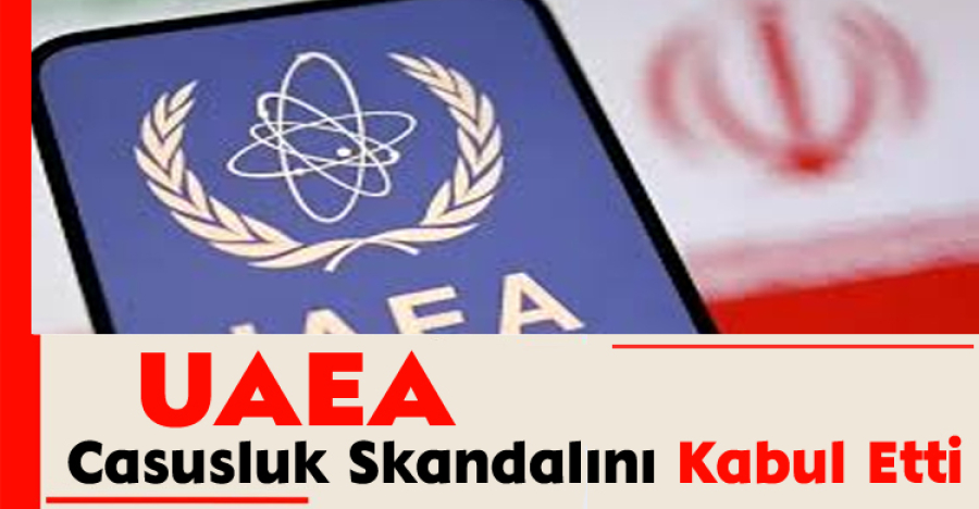 UAEA, Müfettişlerinin İran’da Casusluk Yaptığını İtiraf Etti