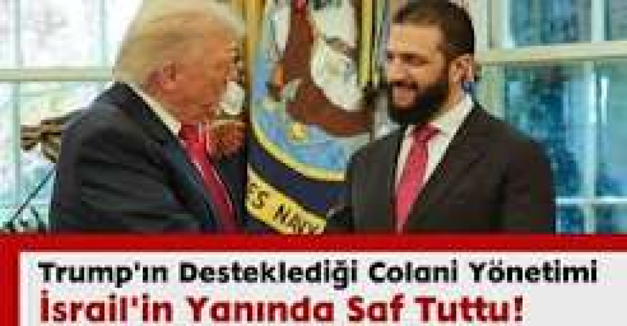 Trump'ın Desteklediği Colani Yönetimi İsrail'in Yanında Saf Tuttu!