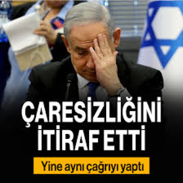 Netanyahu çaresizliğini itiraf etti! Yine aynı çağrıyı yaptı